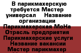 В парикмахерскую требуется Мастер - универсал  › Название организации ­ Парикмахерская МоНа › Отрасль предприятия ­ Парикмахерские услуги › Название вакансии ­ Мастер парикмахер › Место работы ­ г. Абакан ул. Торговая 38 › Процент ­ 50 › Возраст от ­ 20 › Возраст до ­ 50 - Хакасия респ. Работа » Вакансии   